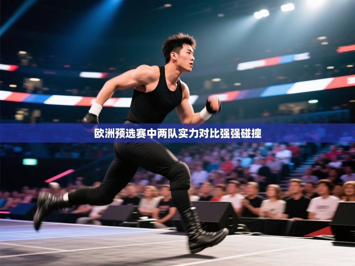 欧洲预选赛中两队实力对比强强碰撞