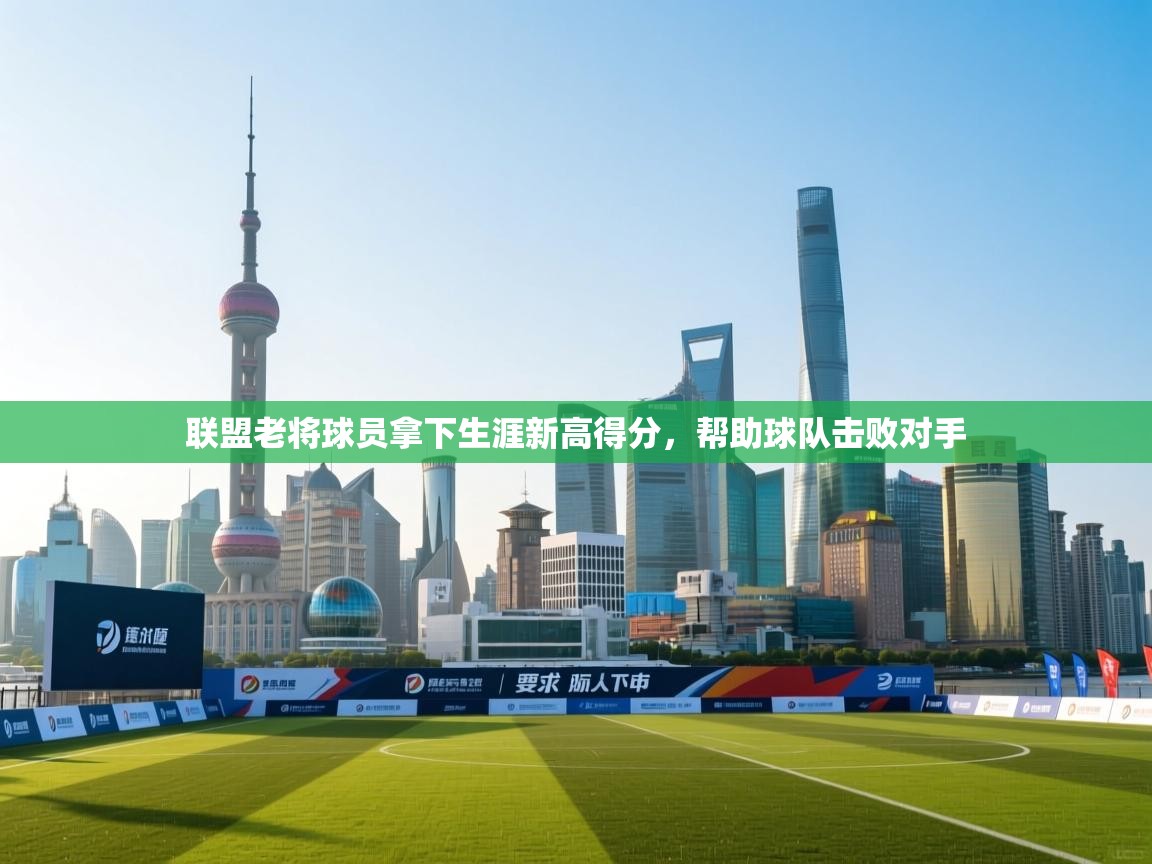 联盟老将球员拿下生涯新高得分，帮助球队击败对手