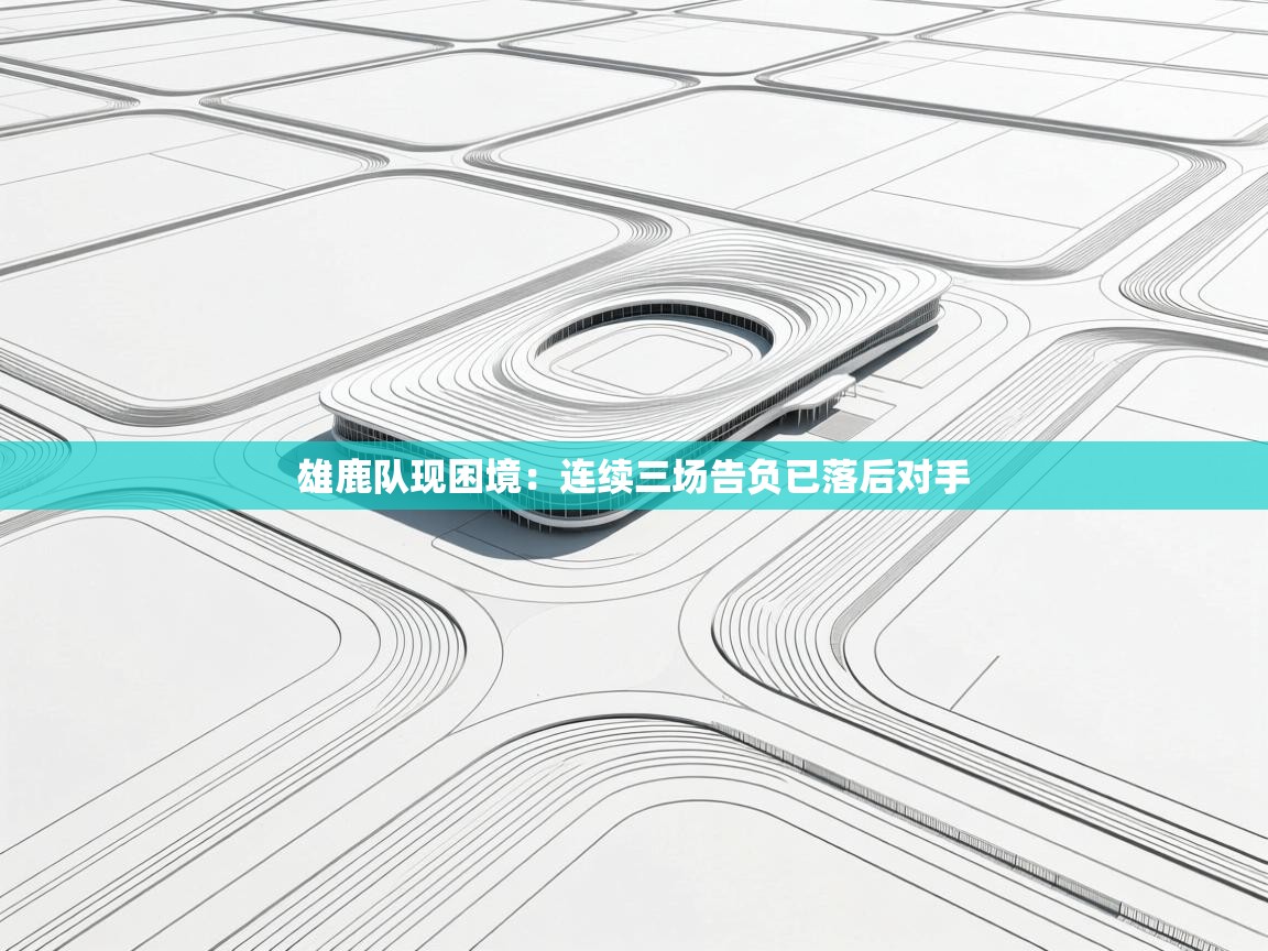 雄鹿队现困境：连续三场告负已落后对手